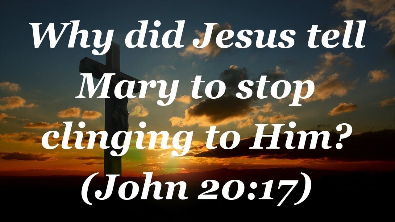 Why did Jesus tell Mary, “Stop clinging to Me”? | John 20:17