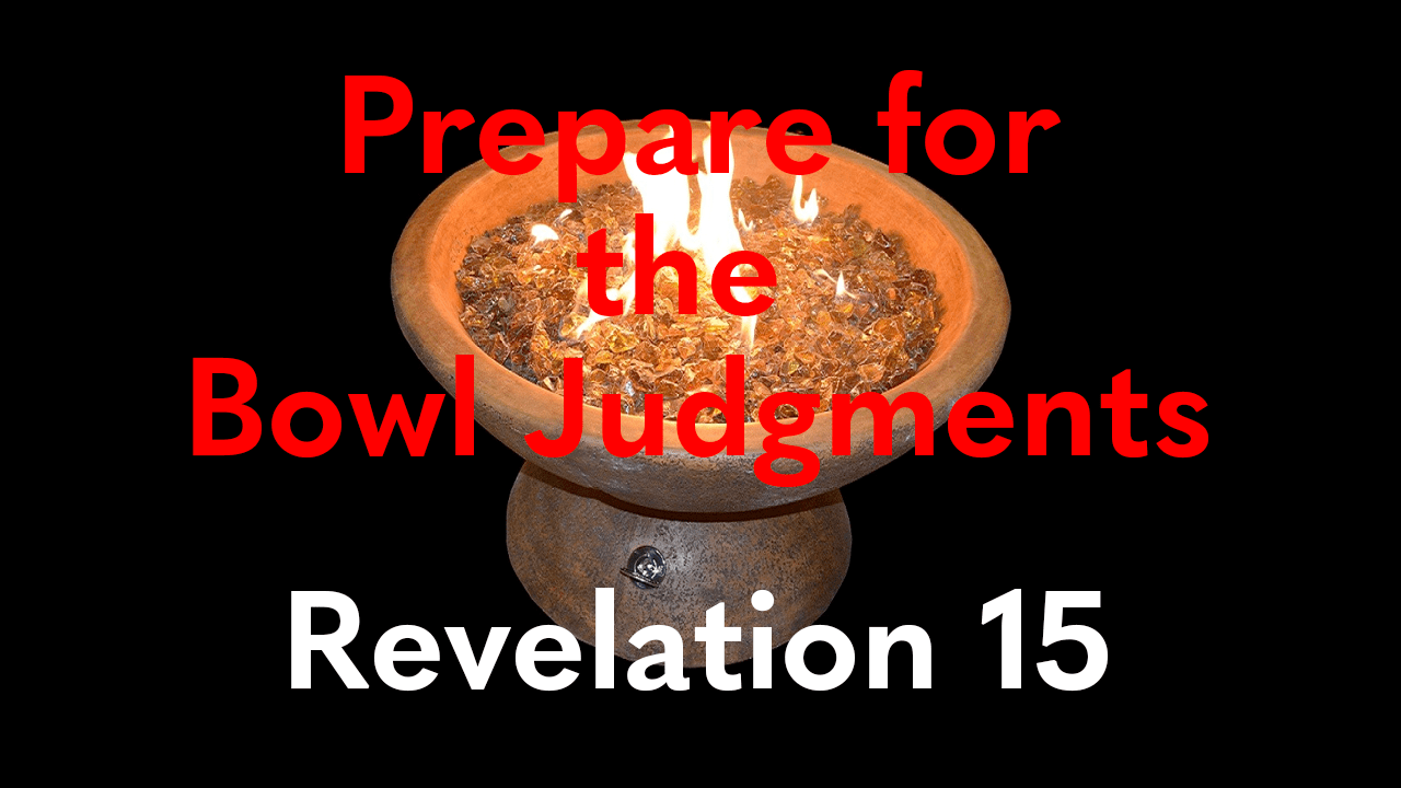 Prepare for the Bowl Judgments | Revelation 15 | Study of Revelation