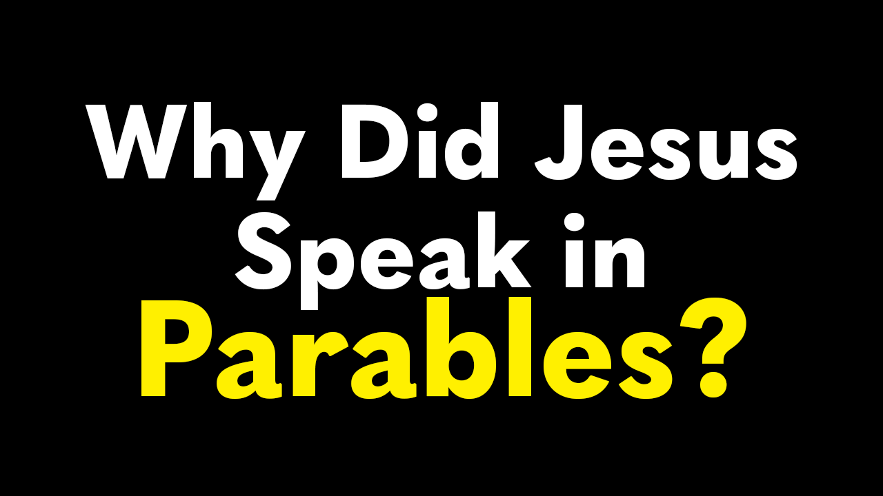 Why Did Jesus Speak in Parables?