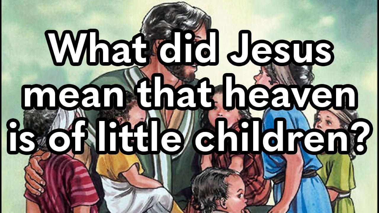 What did Jesus mean that heaven is of little children?