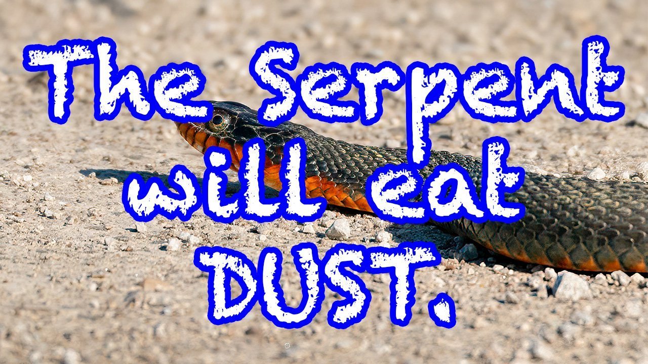 The Serpent will eat DUST!