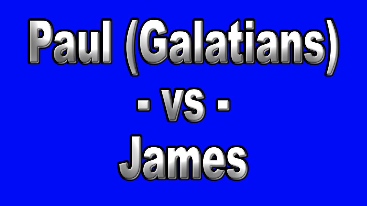 Paul (Galatians) vs James —  JUSTIFICATION