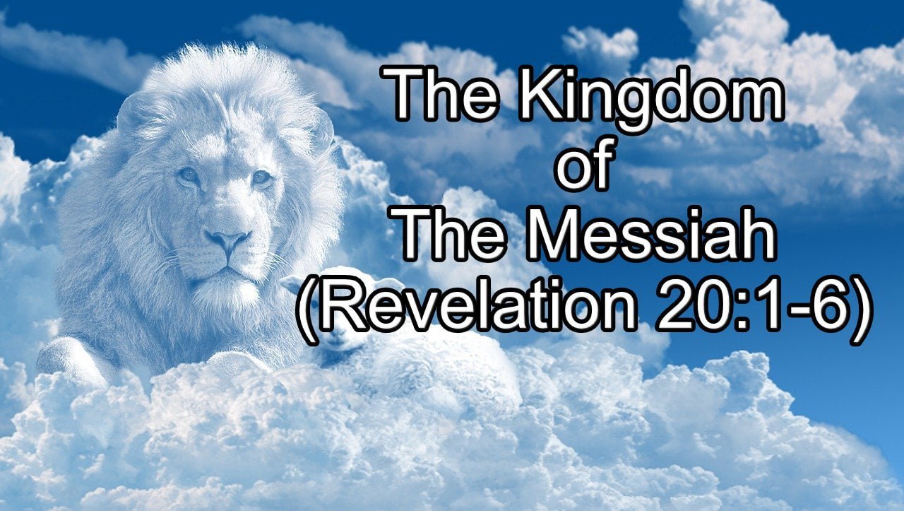 The Kingdom of the Messiah (Revelation 20:1-6)