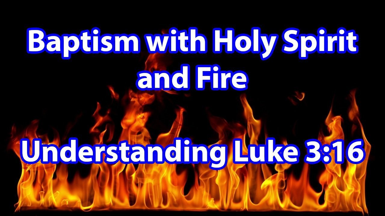 What does baptism with Holy Spirit and Fire mean? – Luke 3:16