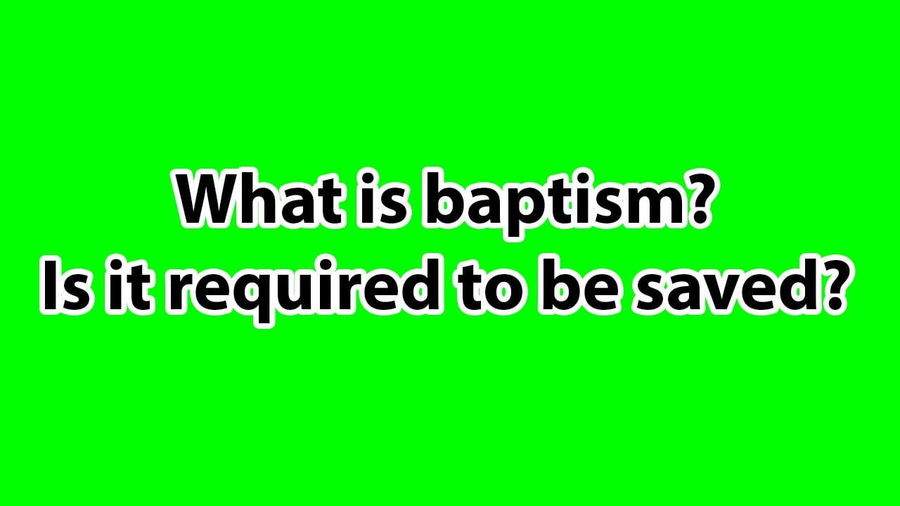 What is baptism?  Is it required to be saved?