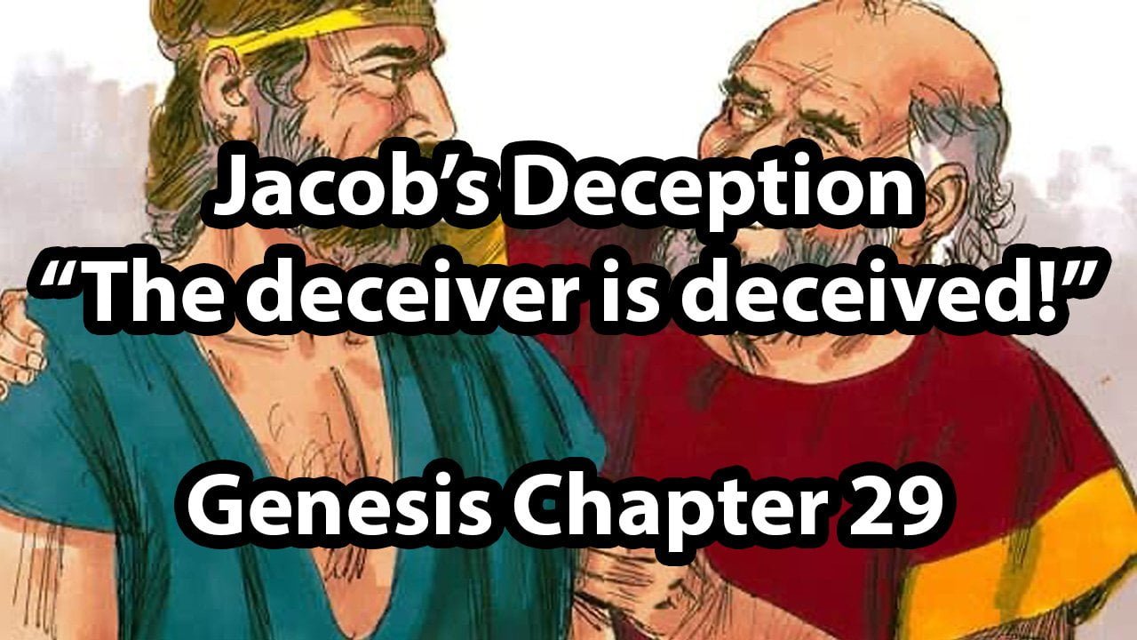 Jacob’s Deception – The deceiver is deceived! – Genesis Chapter 29