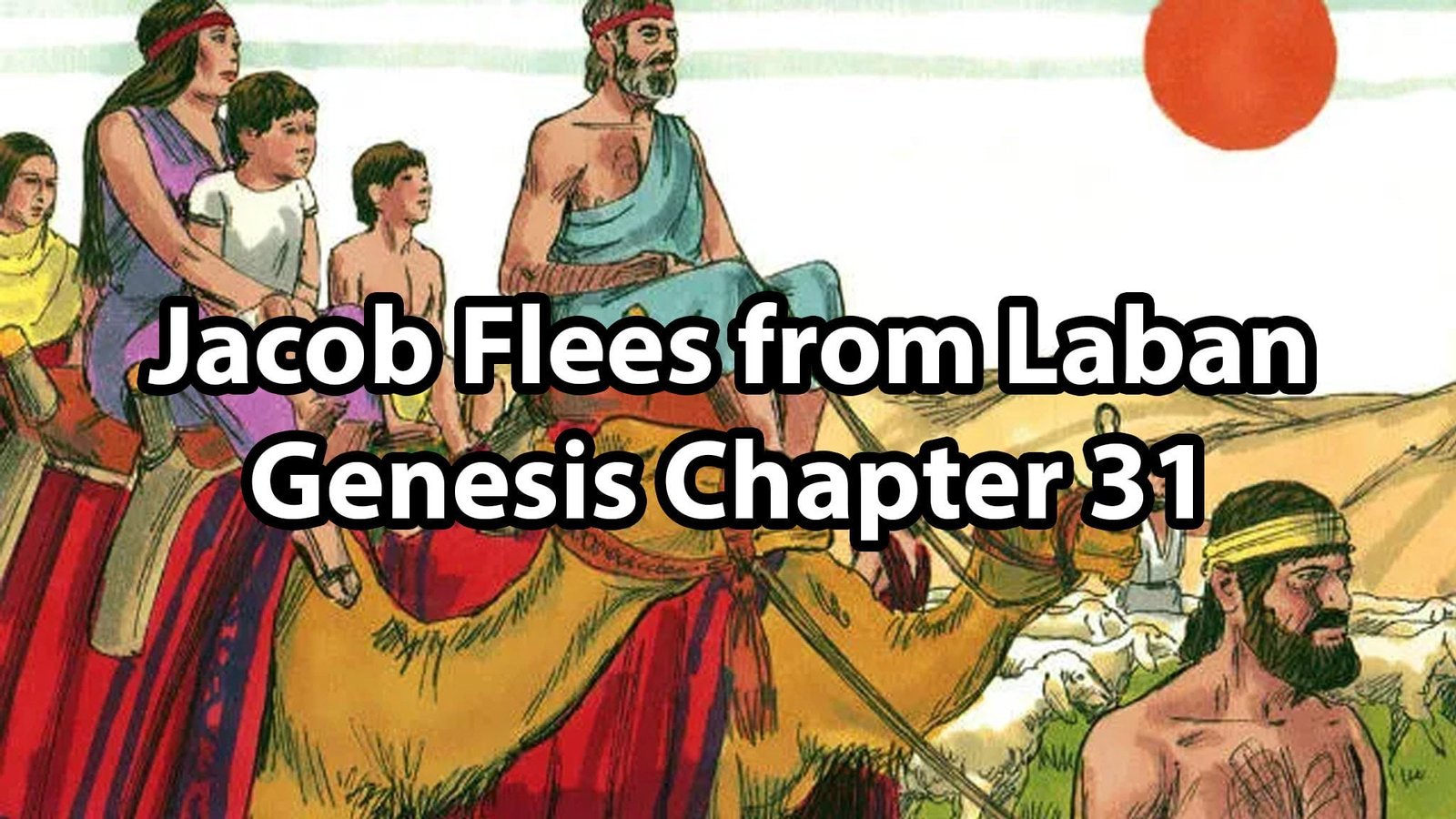 Jacob Flees from Laban – Genesis Chapter 31