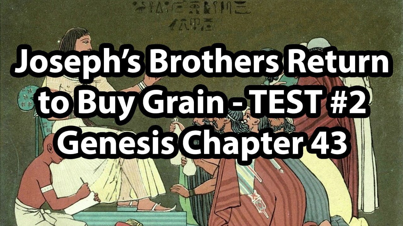 Joseph’s Brothers Return to Buy Grain – TEST #2 – Genesis Chapter 43