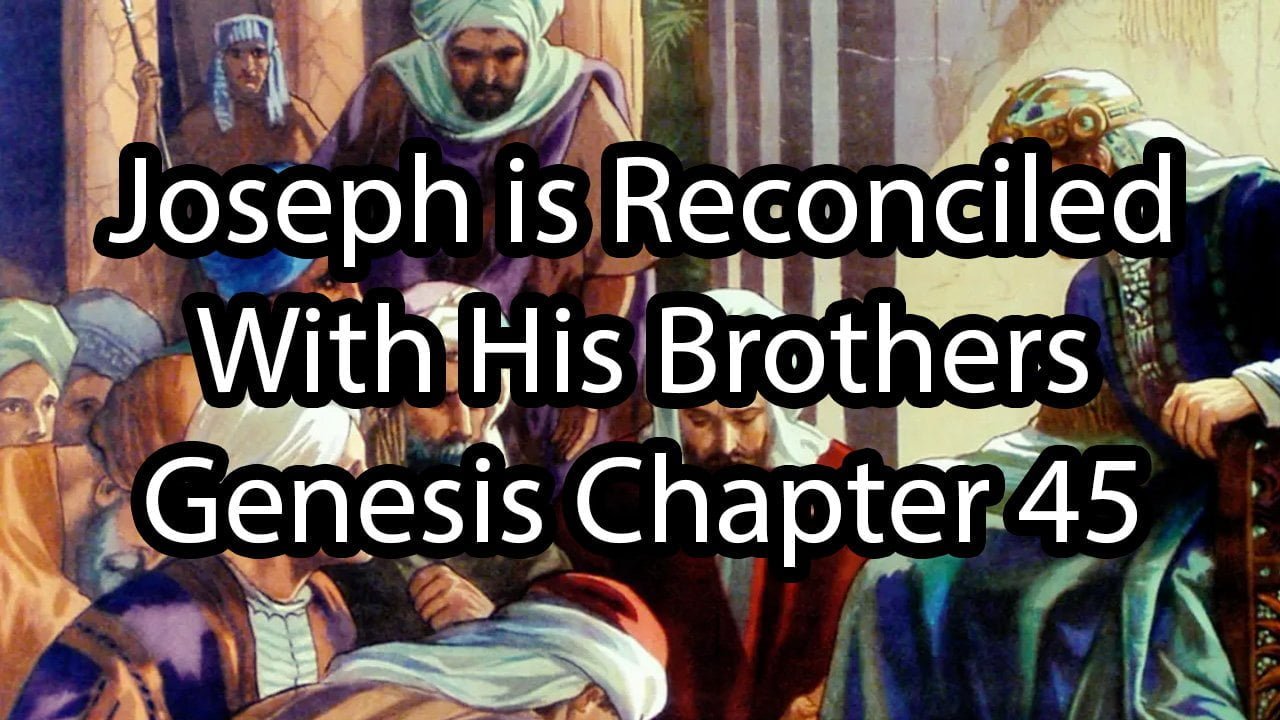 Joseph is Reconciled With His Brothers – Genesis Chapter 45