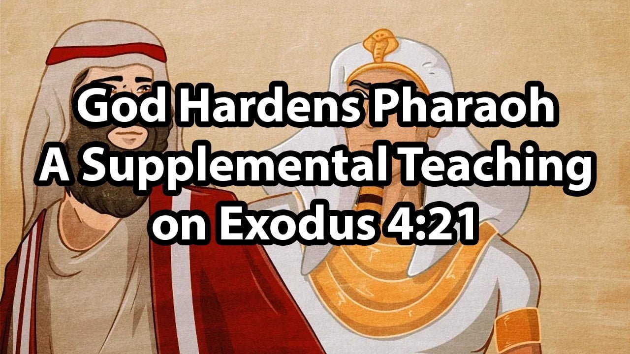 God Hardens Pharaoh – Exodus 4:21 (Supplemental Teaching)