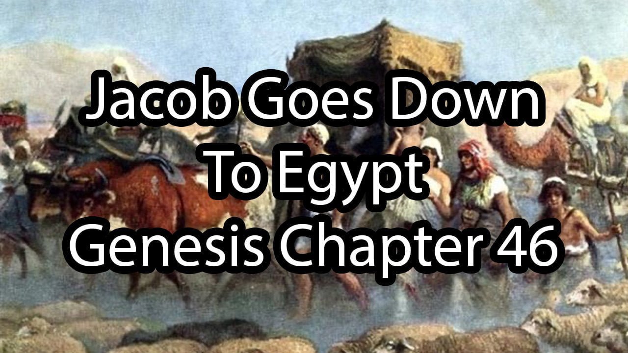 Jacob Goes Down To Egypt – Genesis Chapter 46