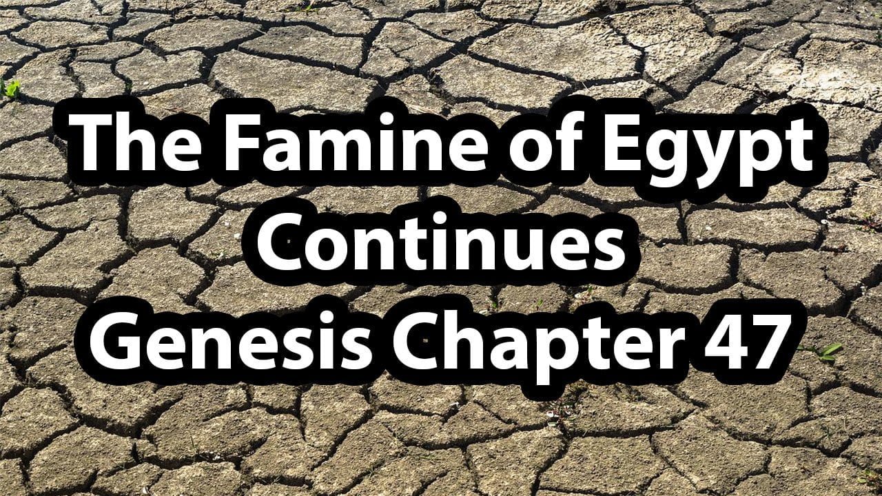 The Famine of Egypt Continues – Genesis Chapter 47