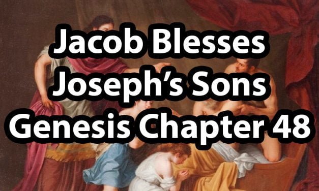 Jacob Blesses Joseph’s Sons – Genesis Chapter 48