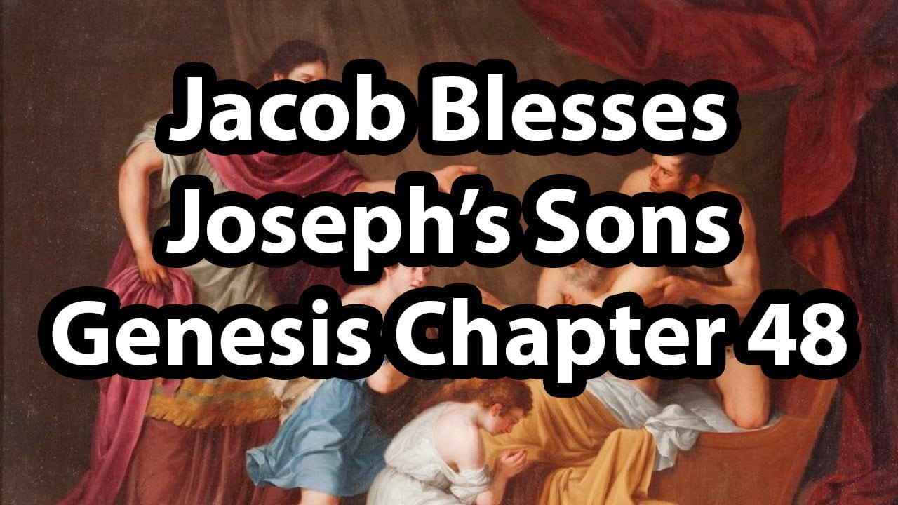 Jacob Blesses Joseph’s Sons – Genesis Chapter 48