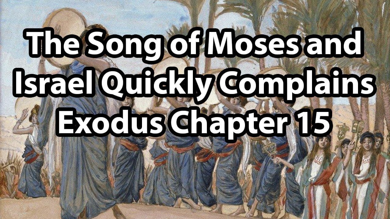 The Song of Moses and Israel Quickly Complains – Exodus Chapter 15