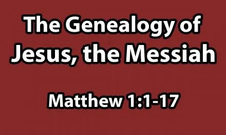 The Genealogy of Jesus, The Messiah – Matthew 1:1-17