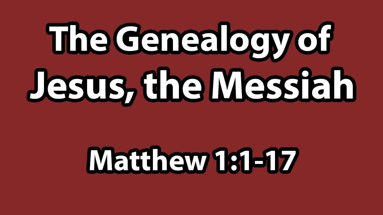 The Genealogy of Jesus, The Messiah – Matthew 1:1-17