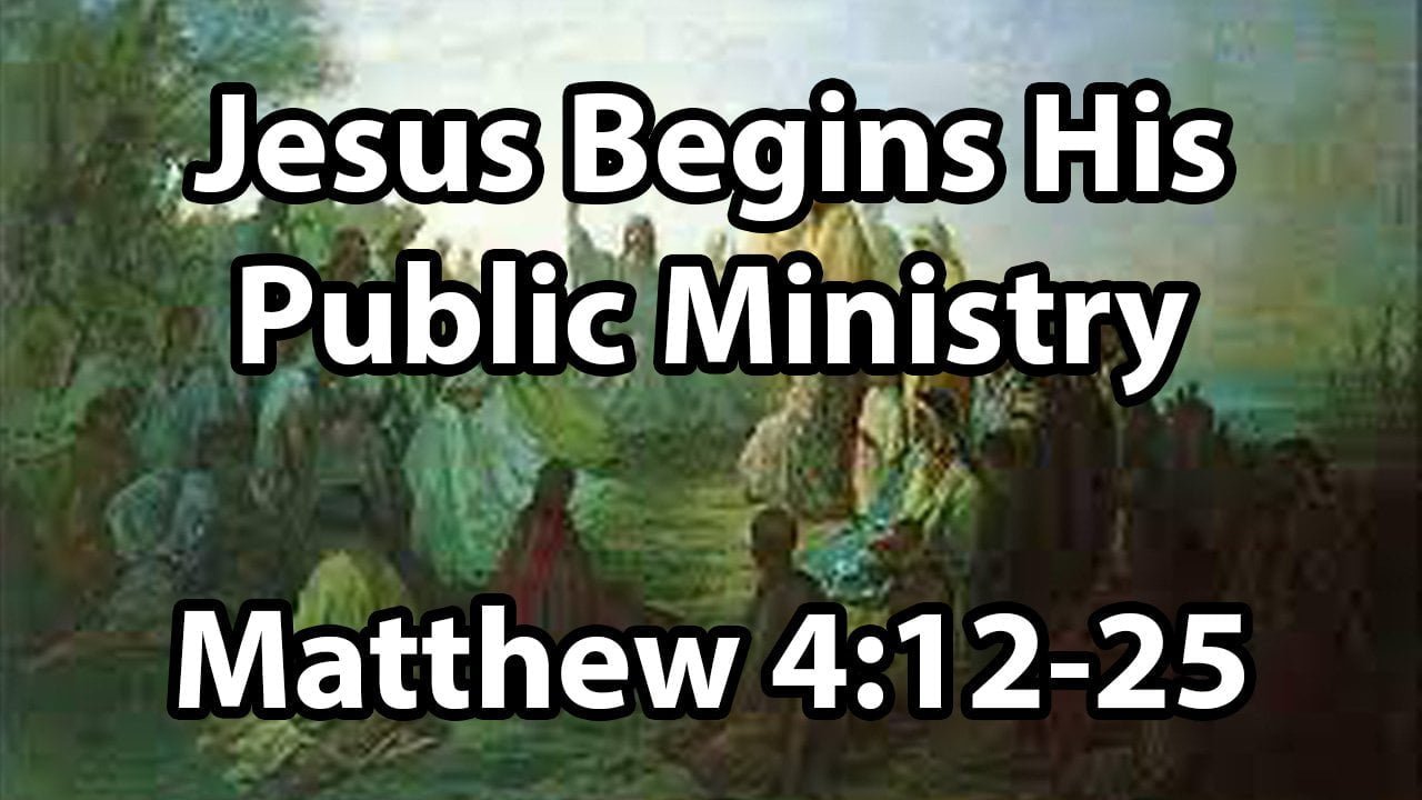 Jesus Begins His Public Ministry – Matthew 4:12-25