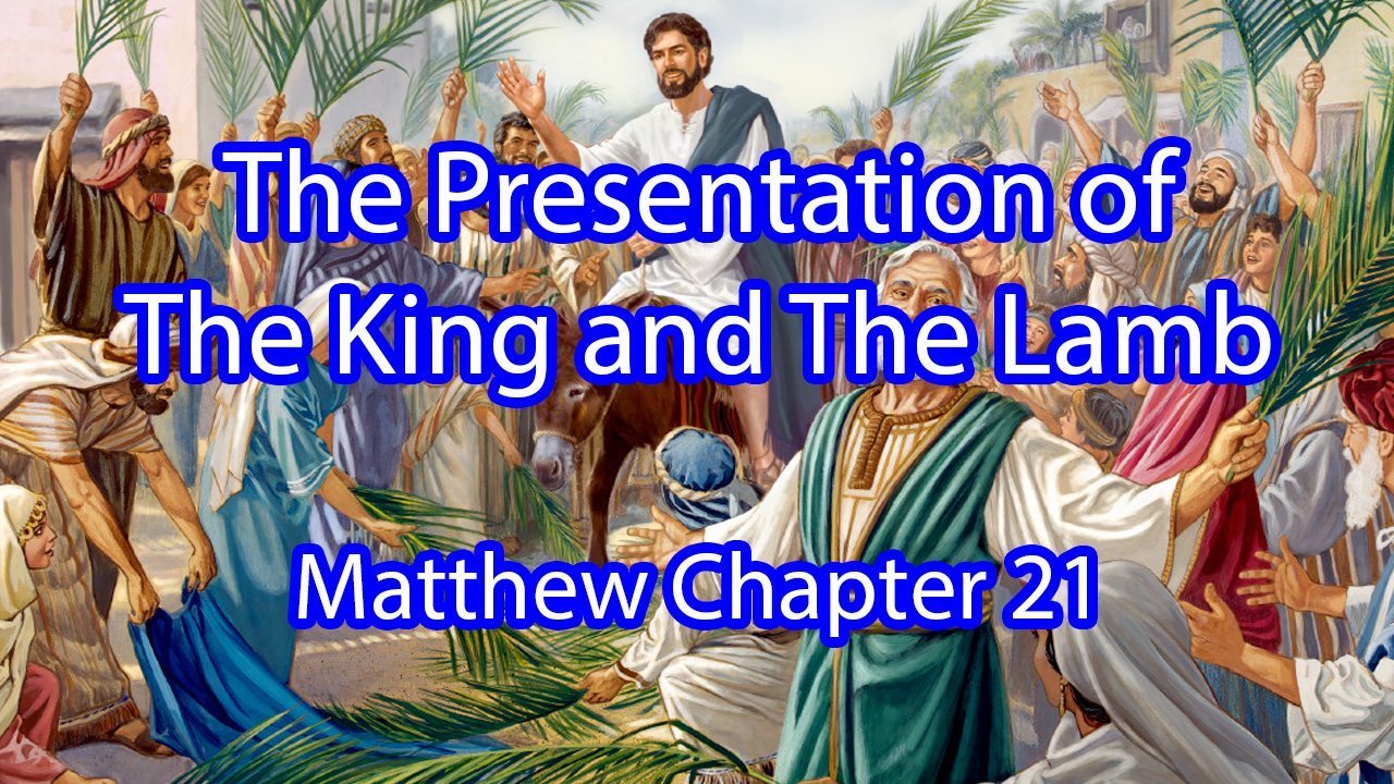 The Presentation of the King and the Lamb – Matthew Chapter 21