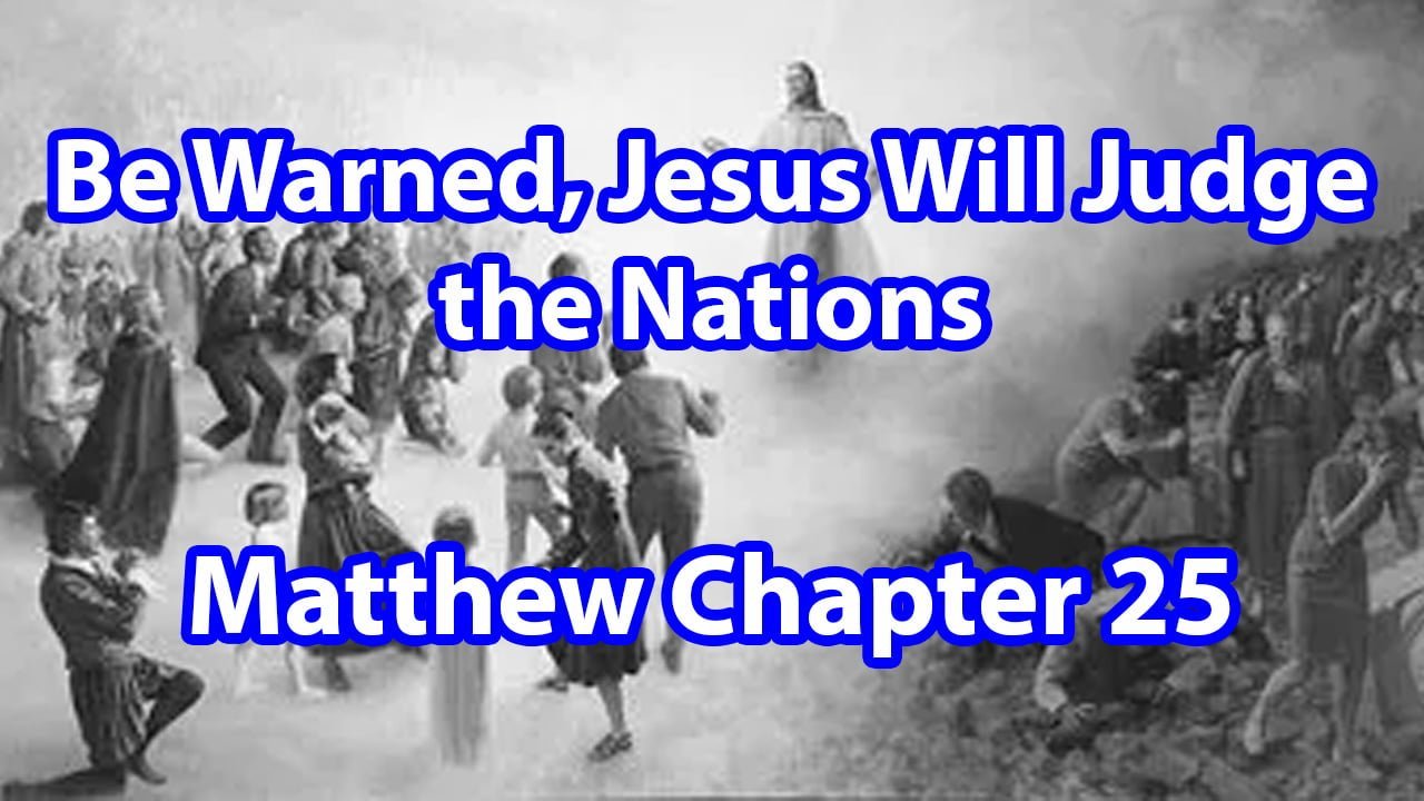 Be Warned, Jesus Will Judge the Nations – Matthew Chapter 25