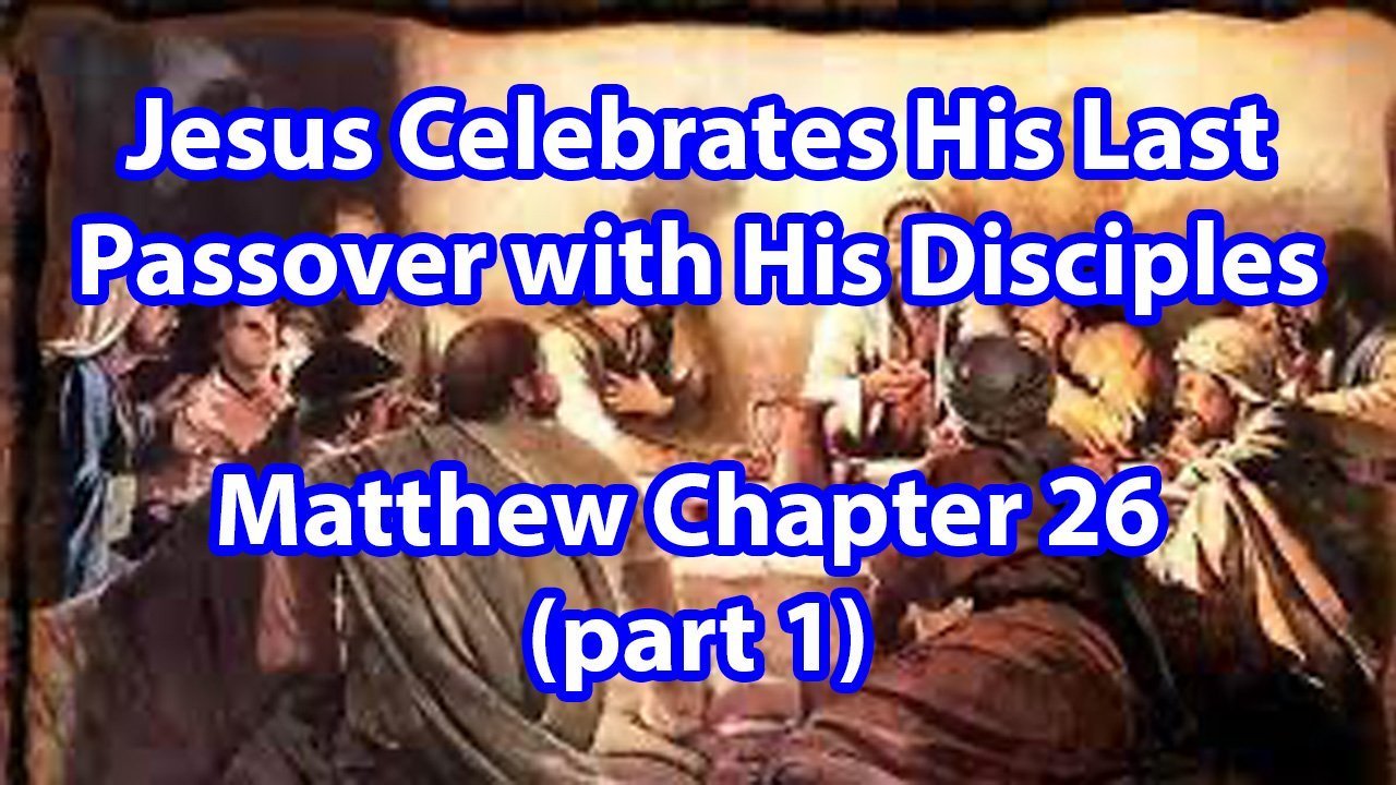 Jesus Celebrates His Last Passover With His Disciples – Matthew Chapter 26 (part 1)