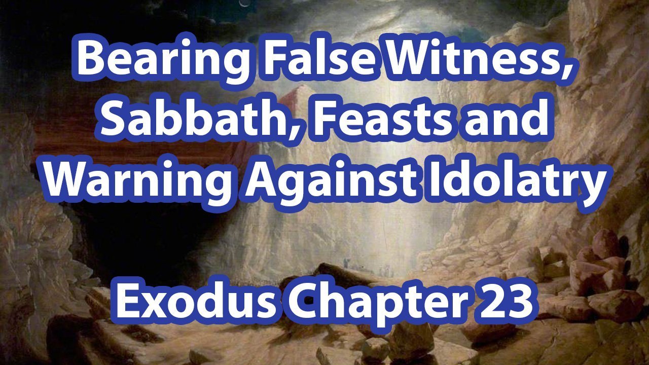 Bearing False Witness, Sabbath, Feasts and Warning Against Idolatry – Exodus Chapter 23