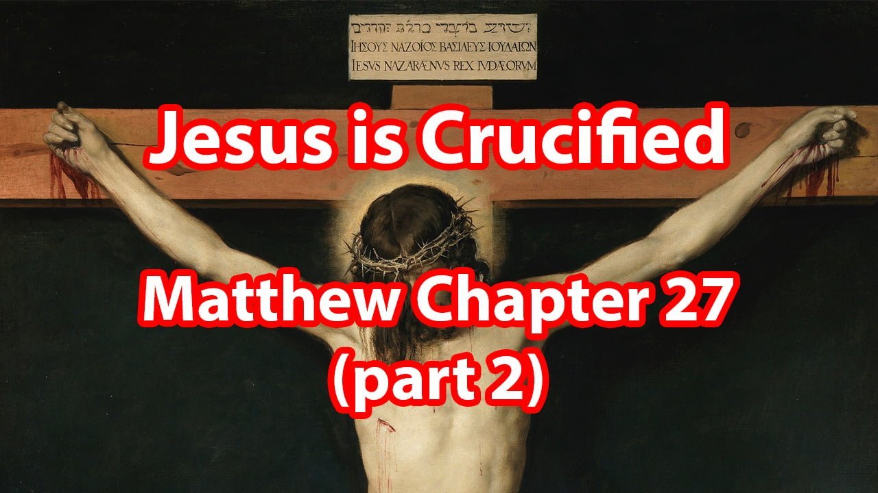 Jesus is Crucified – Matthew Chapter 27 (part 2)