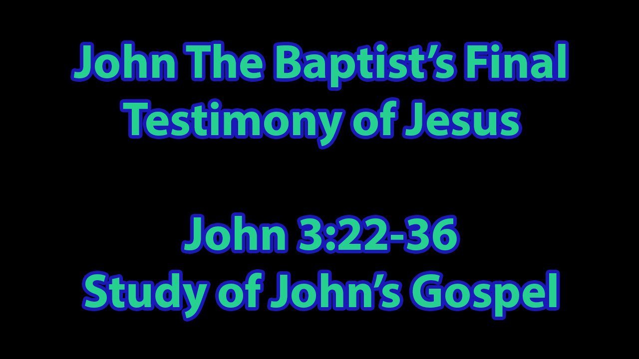 John the Baptist’s Final Testimony of Jesus – John 3:22-36