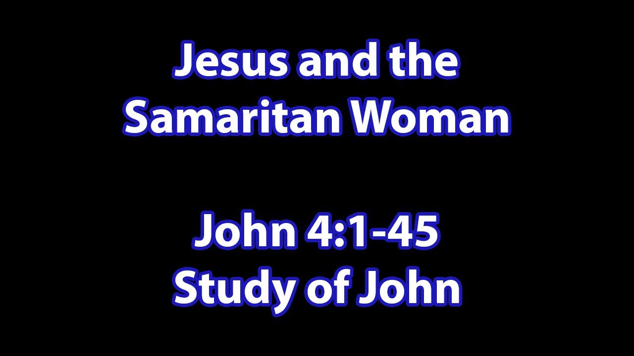 Jesus and the Samaritan Woman - John 4:1-45