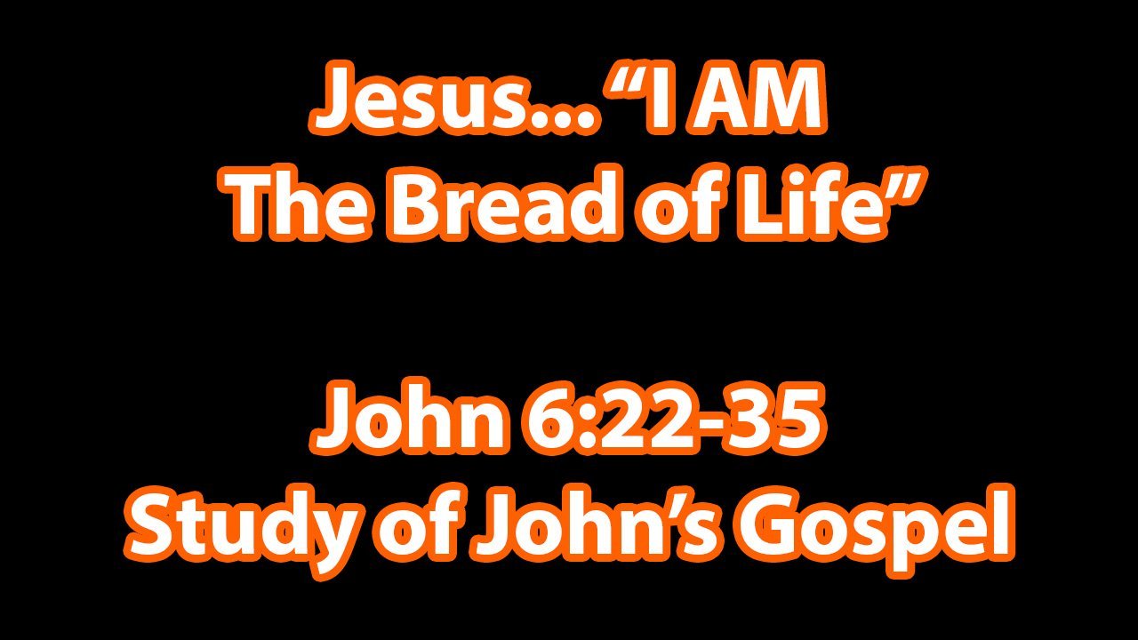 Jesus… “I AM The Bread of Life”. -  John 6:22-35