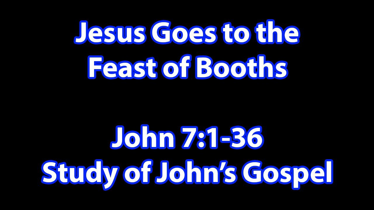 Jesus Goes to the Feast of Booths – John 7:1-36