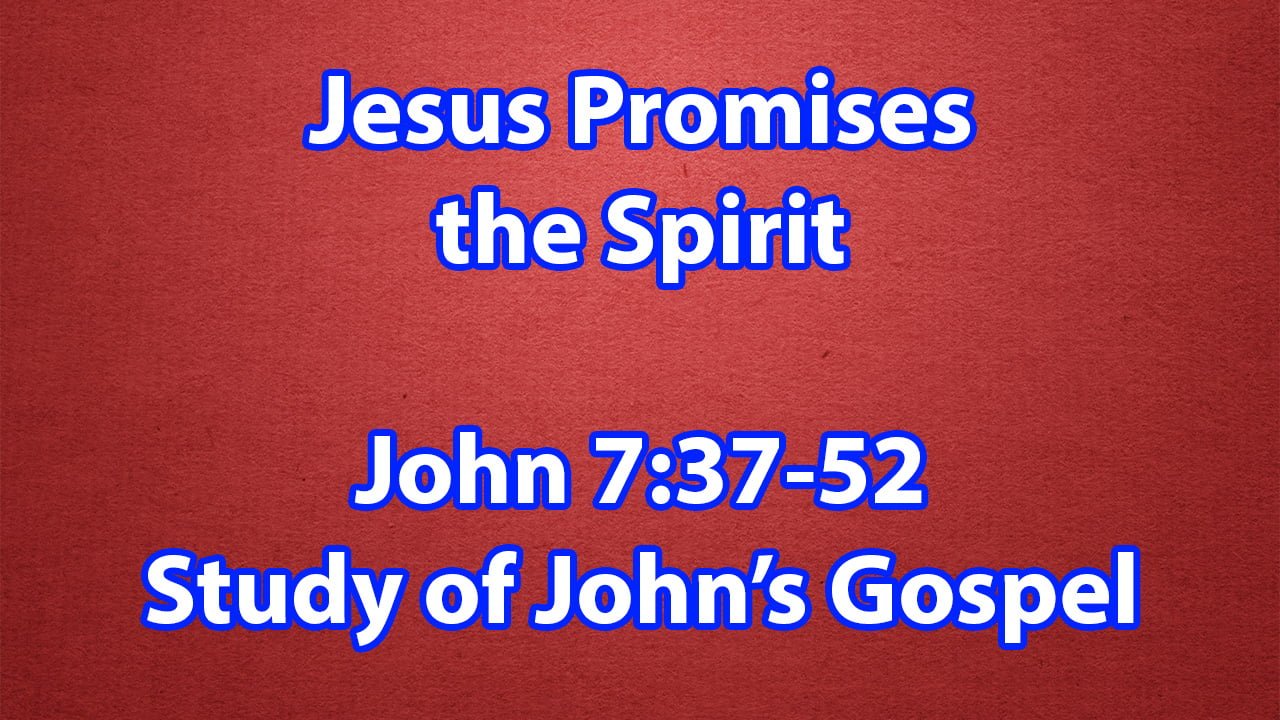 Jesus Promises the Spirit – John 7:37-52