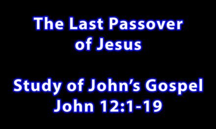 The Last Passover of Jesus – John 12:1-19