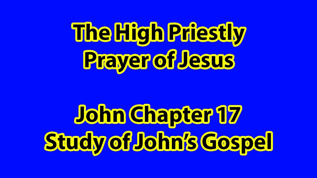 The High Priestly Prayer of Jesus  - John Chapter 17