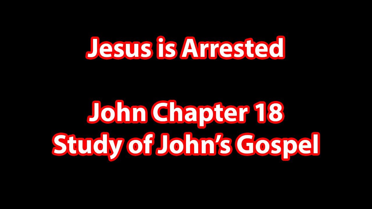 Jesus is Arrested – John Chapter 18