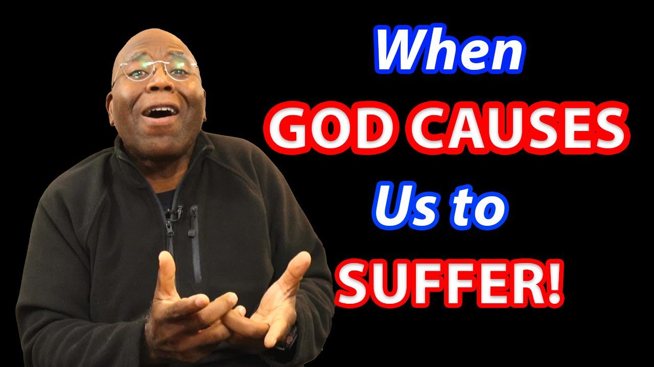 When God CAUSES Us to SUFFER!