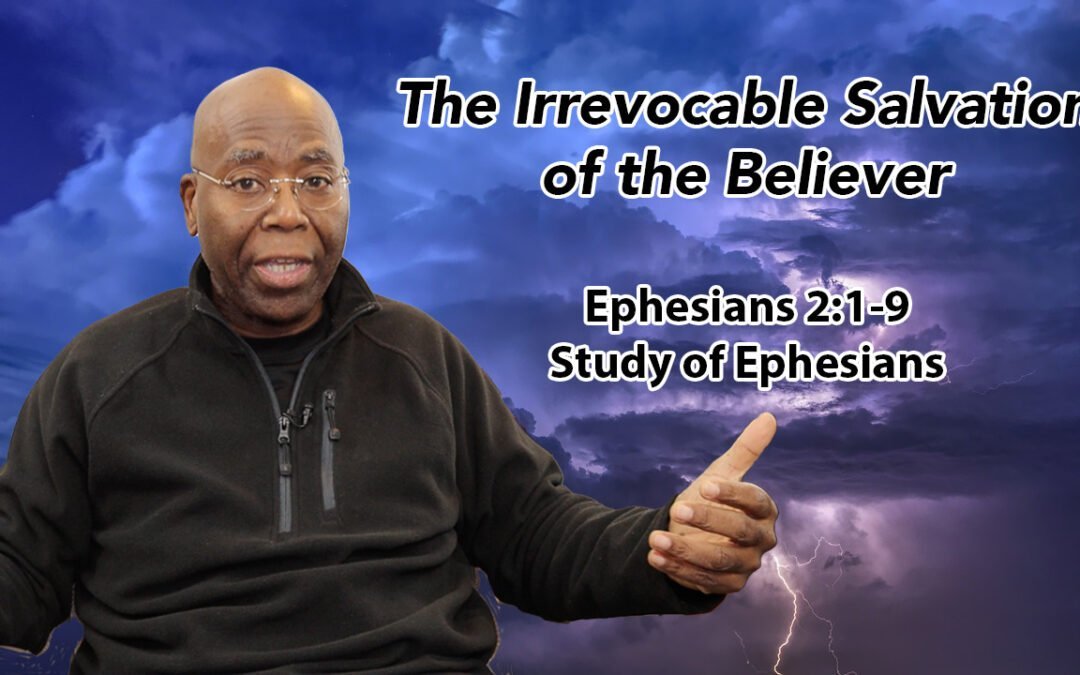 The Irrevocable Salvation of the Believer (Ephesians 2:1-9)