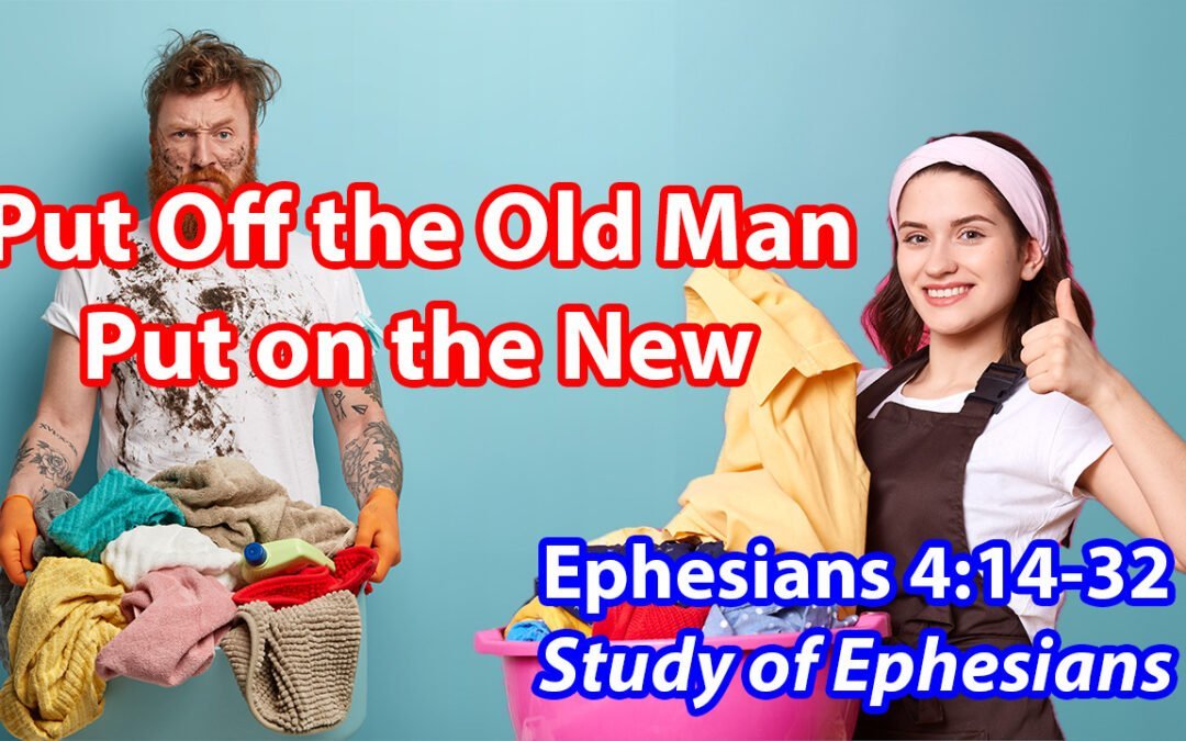 Put Off the Old Man, Put on the New (Ephesians 4:14-32)