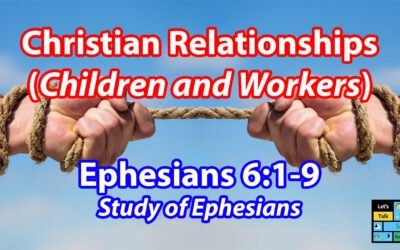 Christian Relationships – Children and Workers (Ephesians 6:1-9)