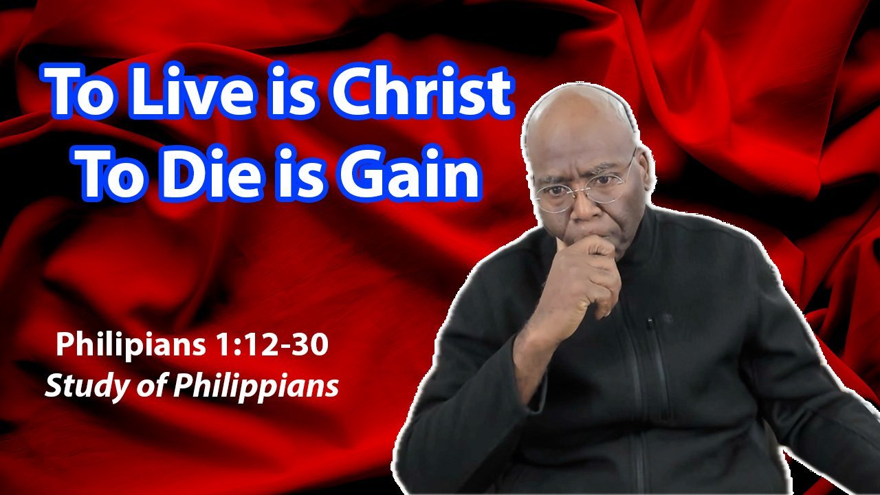 To Live is Christ, To Die is Gain (Philippians 1:12-30)