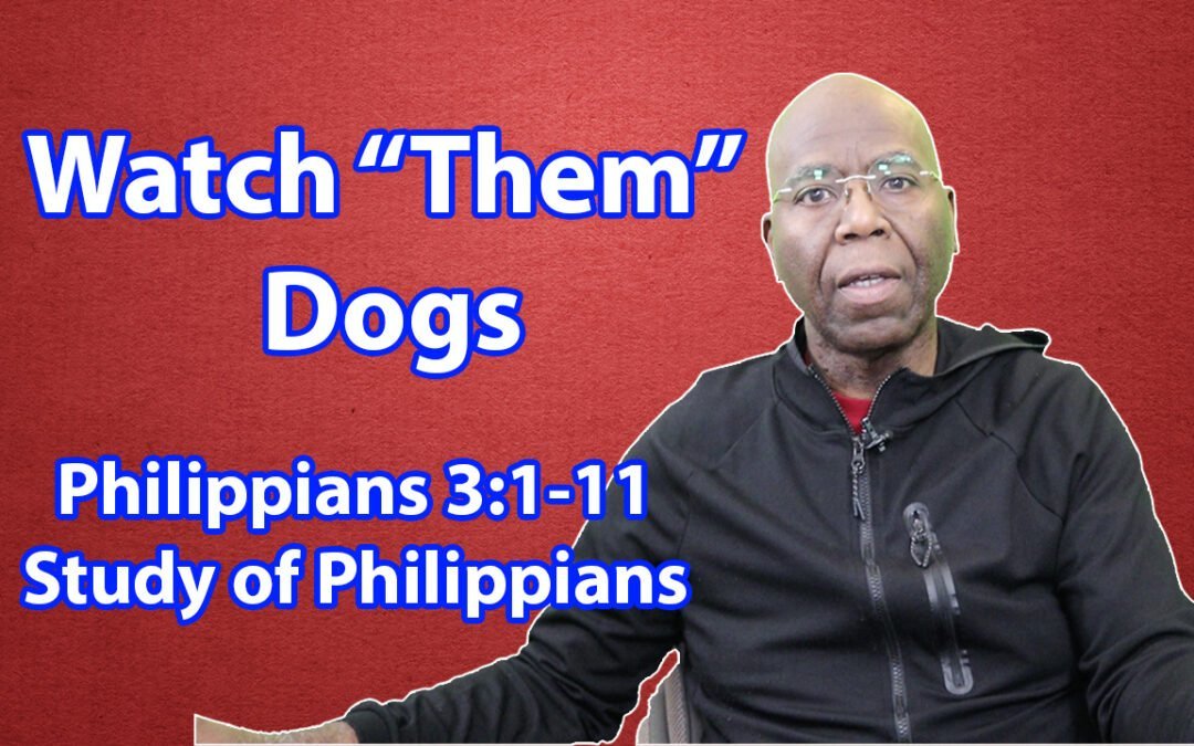 Watch “Them” Dogs (Philippians 3:1-11)