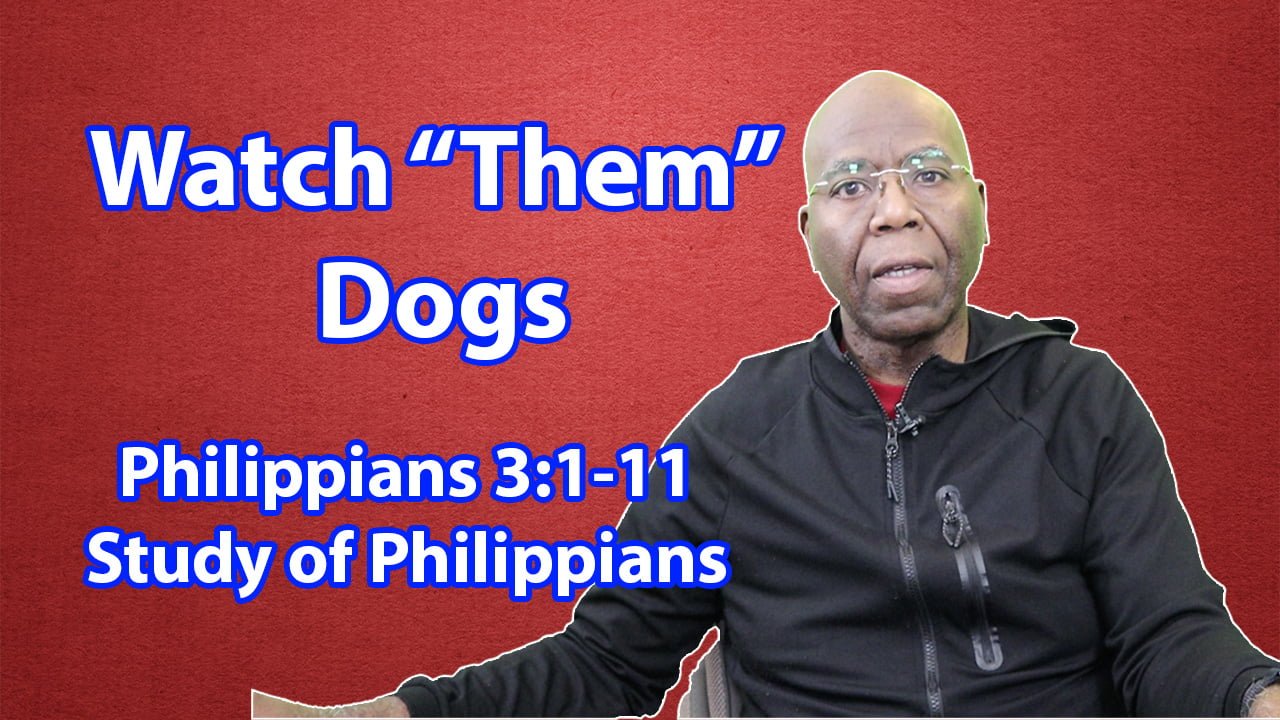 Watch “Them” Dogs (Philippians 3:1-11)