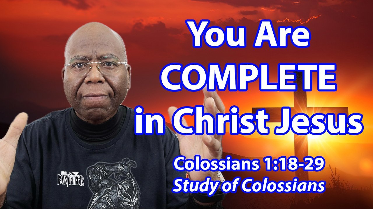 You are COMPLETE in Christ Jesus (Colossians 1:18-29)