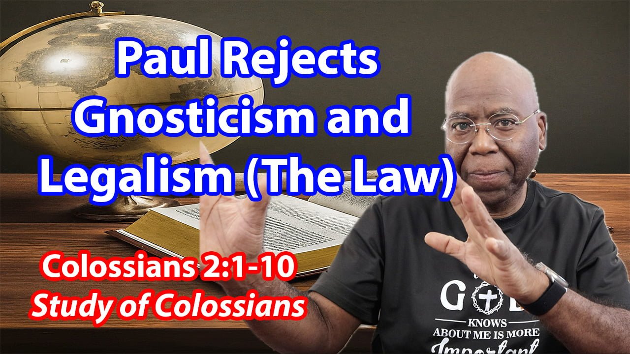 Paul Rejects Gnosticism and Legalism (Colossians 2:1-10)