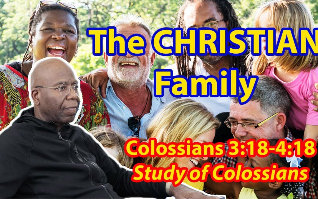 The CHRISTIAN Family (Colossians 3:18-4:18)