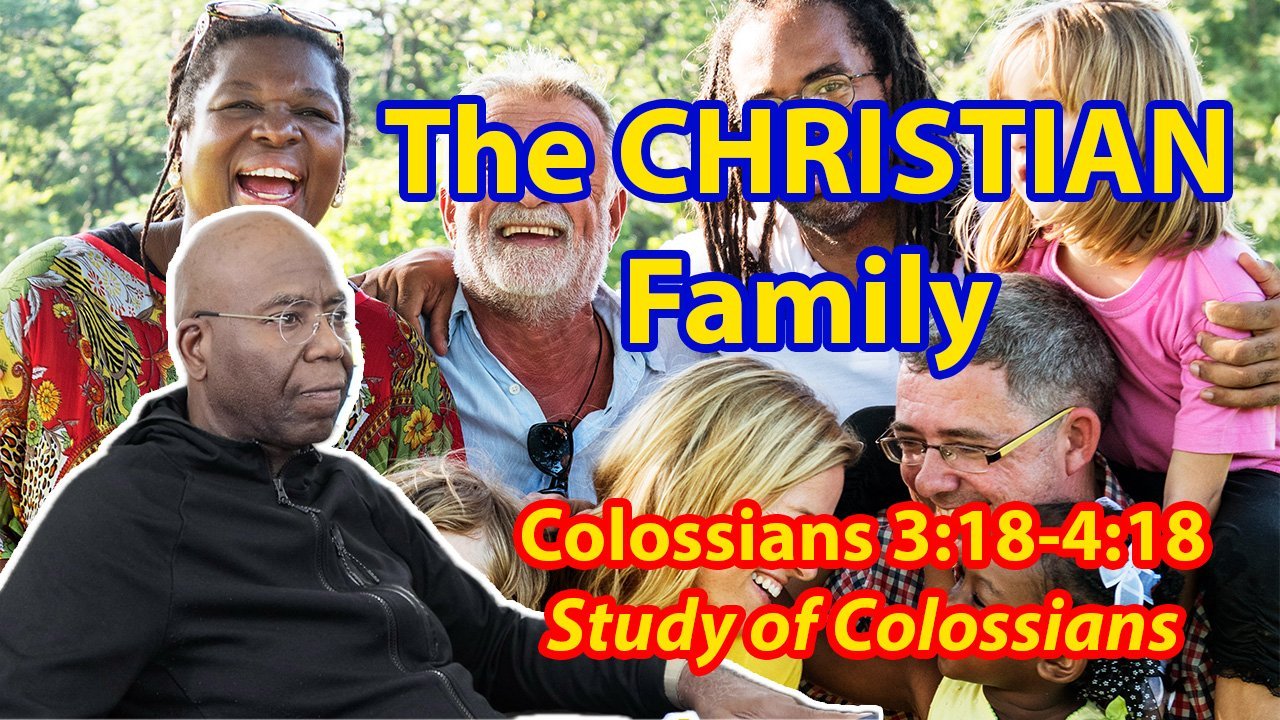 The CHRISTIAN Family (Colossians 3:18-4:18)