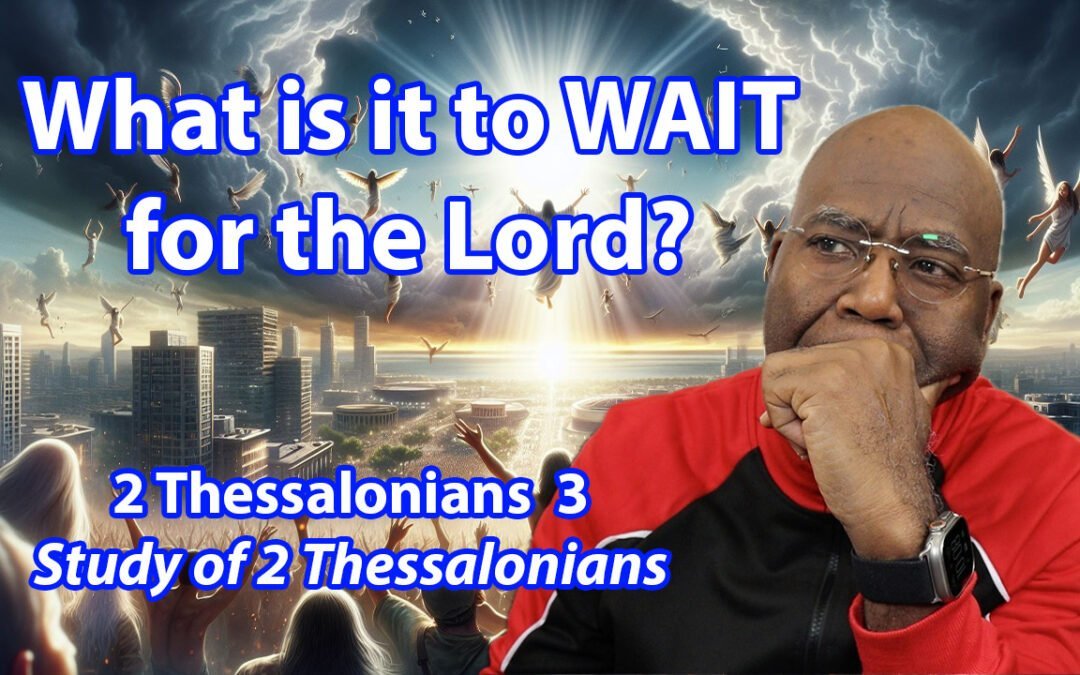 What is it to WAIT for the Lord? (2 Thessalonians 3)