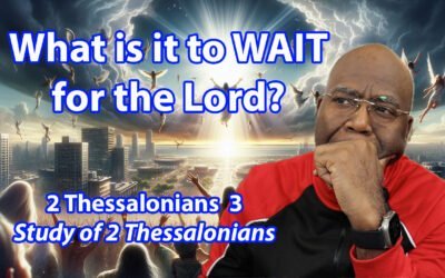 What is it to WAIT for the Lord? (2 Thessalonians 3)