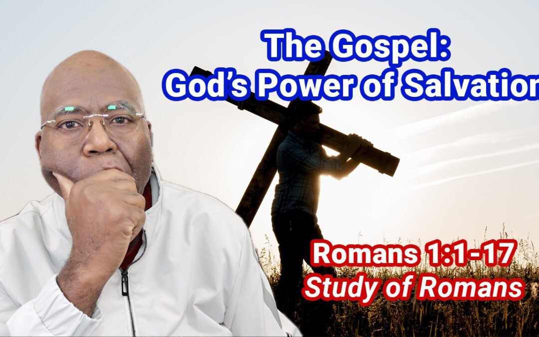 The Gospel: God’s Power of Salvation (Romans 1:1-17)