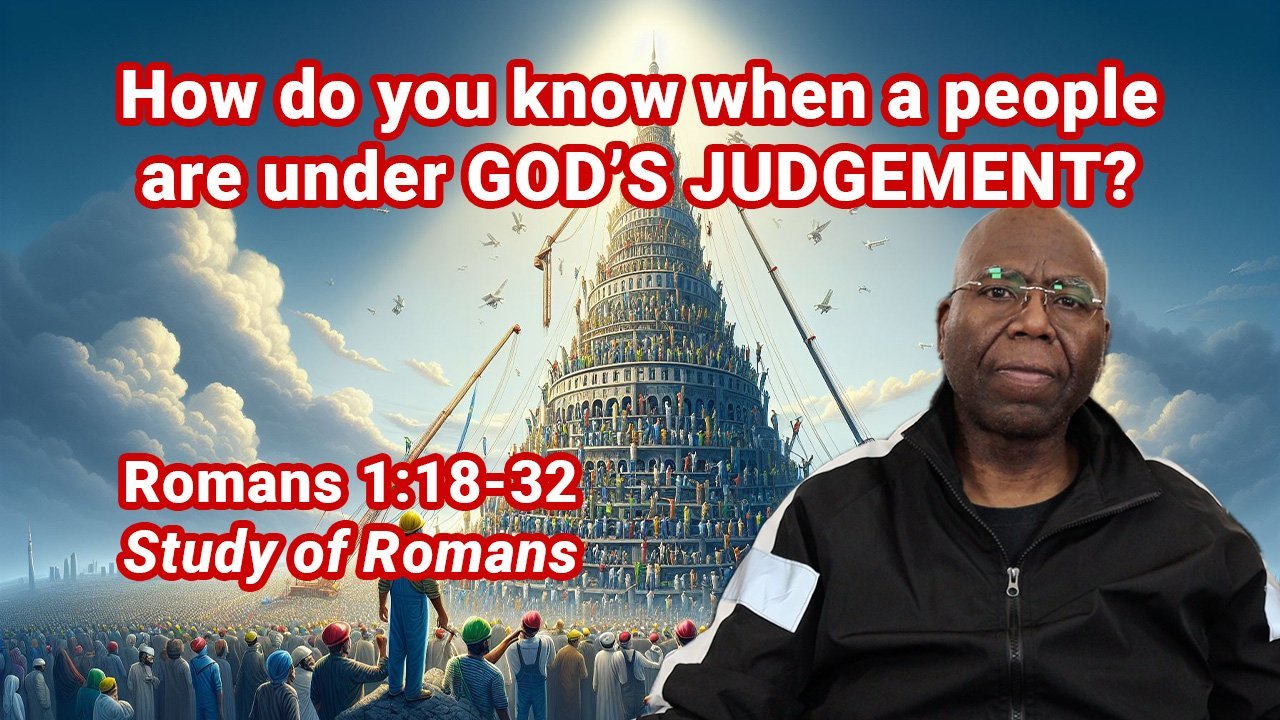 How do you know when a people are under GOD’s JUDGMENT? (Romans 1:18-32)